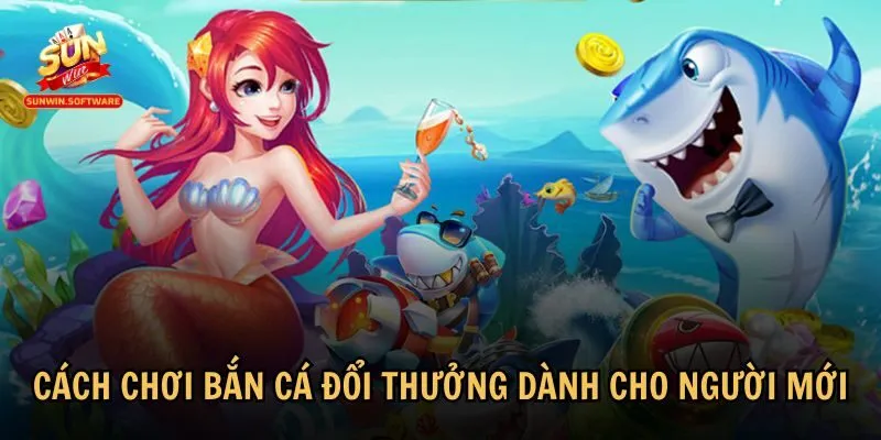 Cách chơi bắn cá đổi thưởng cơ bản để người mới bắt đầu